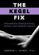 The Kegel Fix: Recharging Female Pelvic, Sexual and Urinary Health