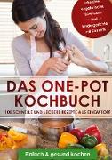 Das One-Pot Kochbuch: 100 schnelle und leckere Rezepte aus einem Topf inklusive vegetarische, Low-Carb und Kindergerichte mit Desserts - Einfach & gesund kochen