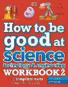 How to be Good at Science, Technology & Engineering Workbook 2, Ages 11-14 (Key Stage 3): The Simplest-Ever Visual Workbook