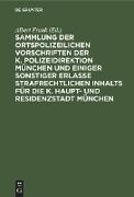 Sammlung der ortspolizeilichen Vorschriften der K. Polizeidirektion München und einiger sonstiger Erlasse strafrechtlichen Inhalts für die K. Haupt- und Residenzstadt München