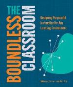 The Boundless Classroom: Designing Purposeful Instruction for Any Learning Environment