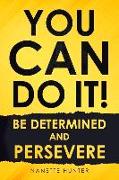 You Can Do It! Be Determined and Persevere