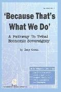 Because That Is What We Do: A Pathway to Tribal Economic Sovereignty