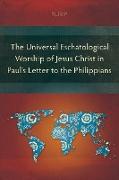 The Universal Eschatological Worship of Jesus Christ in Paul's Letter to the Philippians