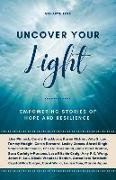 Uncover Your Light: Volume 1: Empowering Stories of Hope and Resilience Volume 1