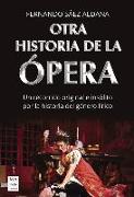 Otra Historia de la Ópera: Un Recorrido Original E Insólito Por La Historia del Género Lírico