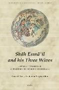 Sh&#257,h Esm&#257,'il and His Three Wives: A Persian-Turkish Tale as Performed by the Bards of Khorasan