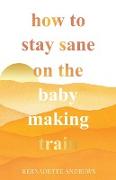 How to Stay Sane on the Baby Making Train