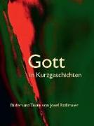 Gott in Kurzgeschichten - Bilder und Texte von Josef Roßmaier