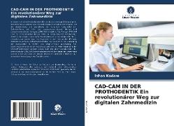 CAD-CAM IN DER PROTHODENTIK Ein revolutionärer Weg zur digitalen Zahnmedizin