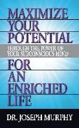 Maximize Your Potential Through the Power of Your Subconscious Mind for An Enriched Life