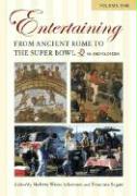 Entertaining from Ancient Rome to the Super Bowl [2 Volumes]: An Encyclopedia