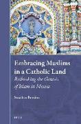 Embracing Muslims in a Catholic Land: Rethinking the Genesis of Isl&#257,m in Mexico