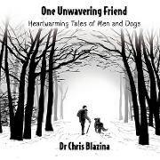 One Unwavering Friend - Heartwarming Tales of Men and Dogs