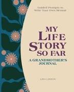 My Life Story So Far: A Grandmother's Journal: Guided Prompts to Write Your Own Memoir