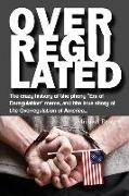 Overregulated: The crazy history of the phony "Era of Deregulation" meme, and the true story of the Overregulation of America