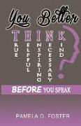 You Better Think: Before You Speak