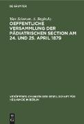 Oeffentliche Versammlung der pädiatrischen Section am 24. und 25. April 1879