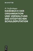 Handbuch der Organisation und Verwaltung des städtischen Schuldeputation