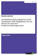 Die Krankenversicherungsreform in den Niederlanden 2006. Möglichkeiten für eine Reform des deutschen Krankenversicherungssystems