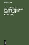 Der Arbeiterschutz nach dem Reichsgesetze vom 1. Juni 1891