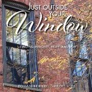 Just Outside Your Window: Finding Insights, Hope and Joy