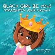 Black Girl Be You: Straighten Your Crown