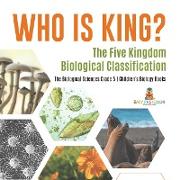 Who Is King? The Five Kingdom Biological Classification | The Biological Sciences Grade 5 | Children's Biology Books
