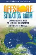 Offshore Situation Room: Enhancing Resilience to Offshore Oil Disasters in the Gulf of Mexico: Proceedings of a Workshop