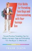 7 Vital Skills for Parenting Teen Boys and Communicating with Your Teenage Son: Proven Positive Parenting Tips for Raising Teenage Boys and Preparing
