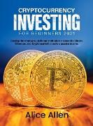 Cryptocurrency Investing for Beginners 2021: Develop the strategies, skills and methods to analyze the Bitcoin, Ethereum, and Crypto market to create