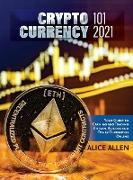 Cryptocurrency 101 2021: Your Guide to Earning and Trading Bitcoin, Altcoin and Other Currencies Online