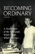 Becoming Ordinary: A Youth Born of the Holocaust, What I Kept, What I Let Go