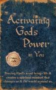Activating God's Power in You: Overcome and be transformed by accessing God's power