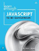 Learn Enough JavaScript to Be Dangerous: A Tutorial Introduction to Programming with JavaScript