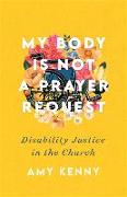 My Body Is Not a Prayer Request - Disability Justice in the Church