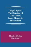 Angel Agnes, The Heroine of the Yellow Fever Plague in Shreveport