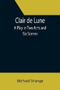 Clair de Lune, A Play in Two Acts and Six Scenes