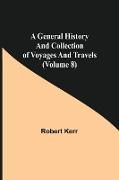 A General History and Collection of Voyages and Travels (Volume 8)