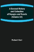 A General History and Collection of Voyages and Travels (Volume 14)