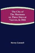 The City of the Mormons, or, Three Days at Nauvoo, in 1842