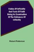 Fables of Infidelity and Facts of Faith Being an Examination of the Evidences of Infidelity