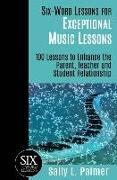 Six-Word Lessons for Exceptional Music Lessons: 100 Lessons to Enhance the Parent, Teacher and Student Relationship