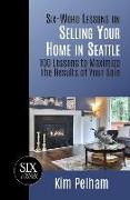 Six-Word Lessons on Selling Your Home in Seattle: 100 Lessons to Maximize the Results of Your Sale
