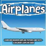 Airplanes: Learn And Discover Airplane Pictures And Facts - A Children's Airplane Book