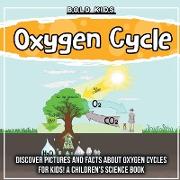 Oxygen Cycle: Discover Pictures and Facts About Oxygen Cycles For Kids! A Children's Science Book