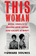 This Woman: Myra Hindley’s Prison Love Affair and Escape Attempt