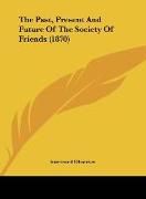 The Past, Present And Future Of The Society Of Friends (1870)