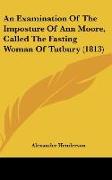 An Examination Of The Imposture Of Ann Moore, Called The Fasting Woman Of Tutbury (1813)