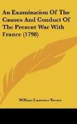 An Examination Of The Causes And Conduct Of The Present War With France (1798)
